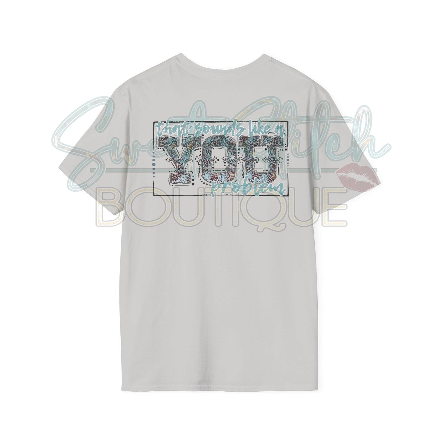 "That Sounds Like A YOU Problem" {Front & Back} -- Unisex Softstyle T-Shirt