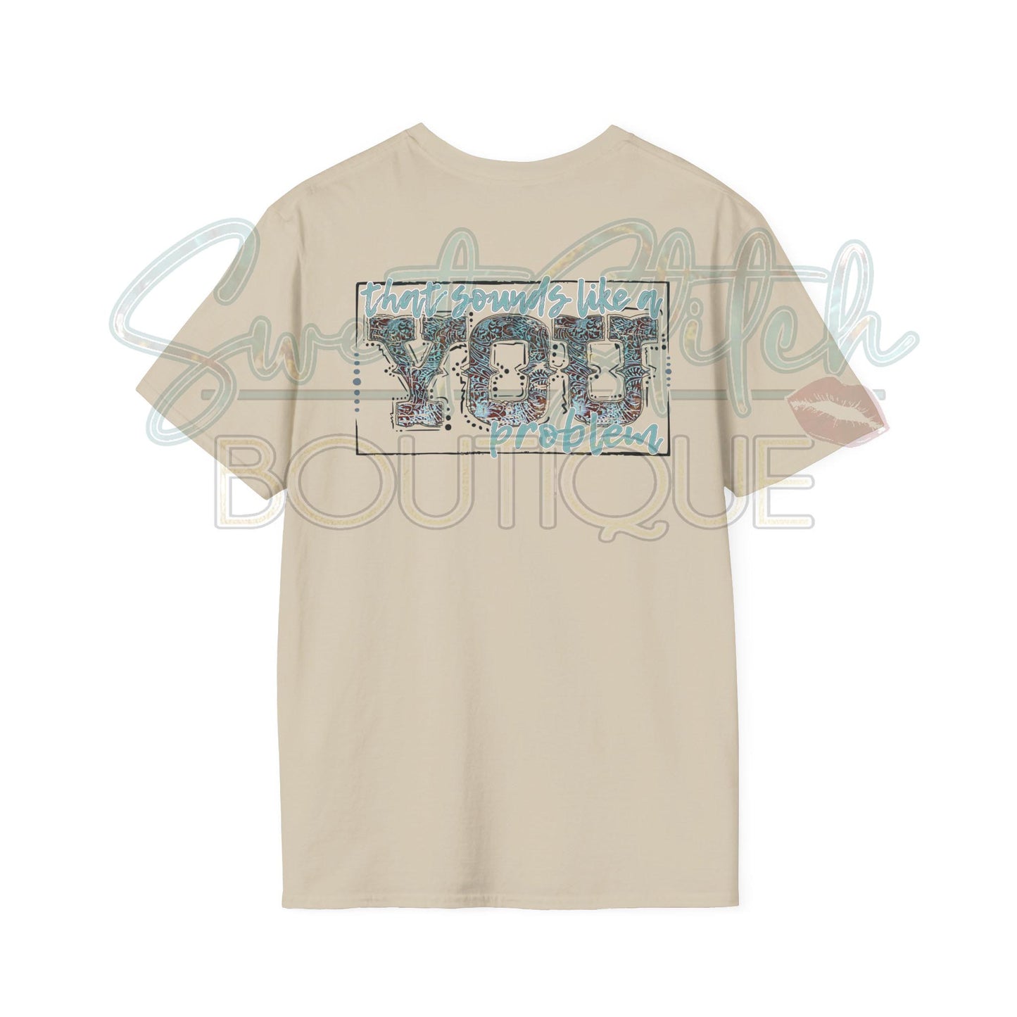 "That Sounds Like A YOU Problem" {Front & Back} -- Unisex Softstyle T-Shirt