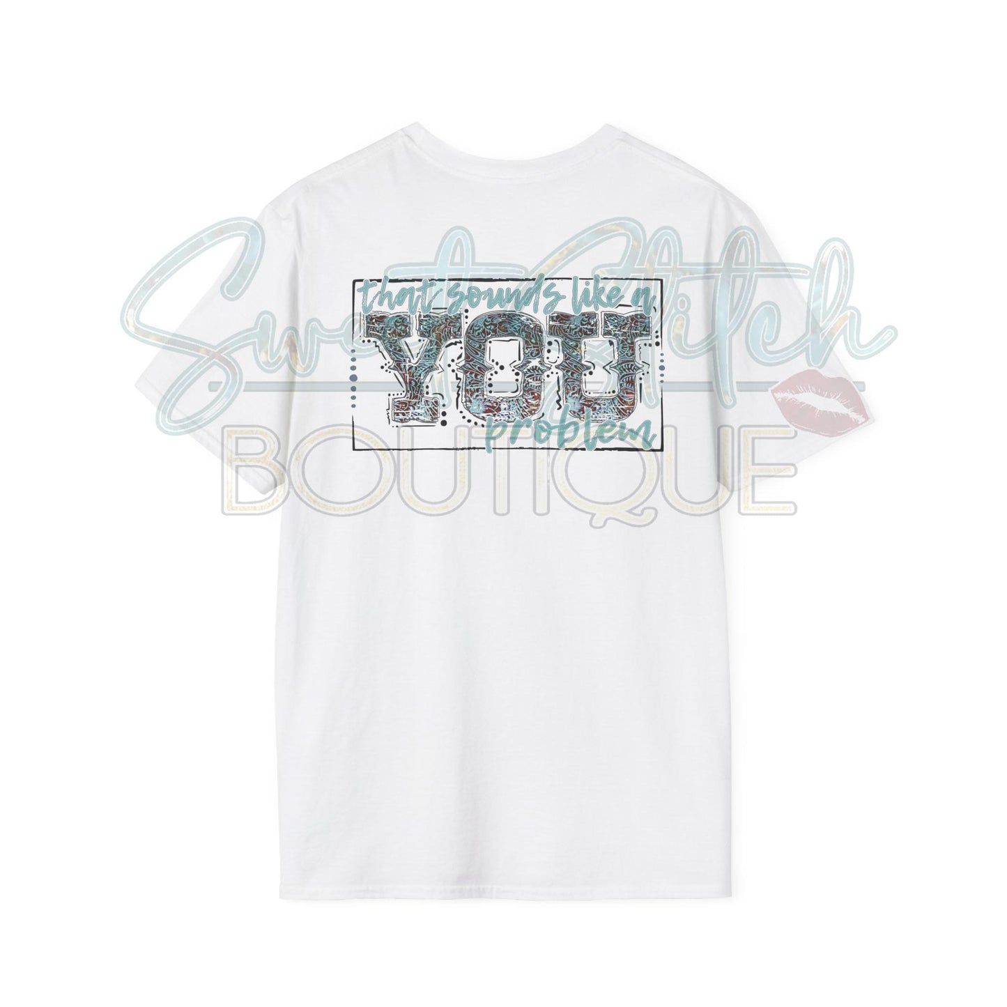 "That Sounds Like A YOU Problem" {Front & Back} -- Unisex Softstyle T-Shirt